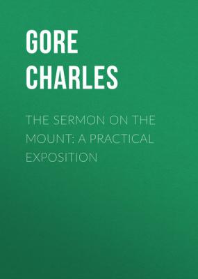 The Sermon on the Mount: A Practical Exposition - Gore Charles