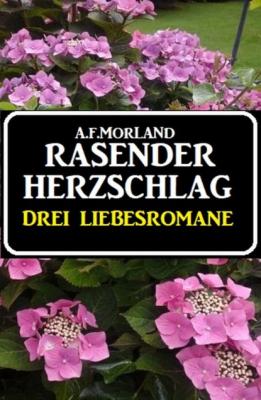 Rasender Herzschlag: Drei Liebesromane - A. F. Morland