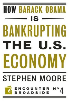 How Barack Obama is Bankrupting the U.S. Economy - Stephen  Moore