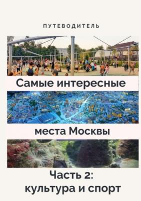 Самые интересные места Москвы. Часть 2: культура и спорт - Анатолий Верчинский