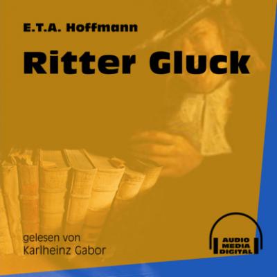 Ritter Gluck (Ungekürzt) - Ernst Theodor Amadeus Hoffmann