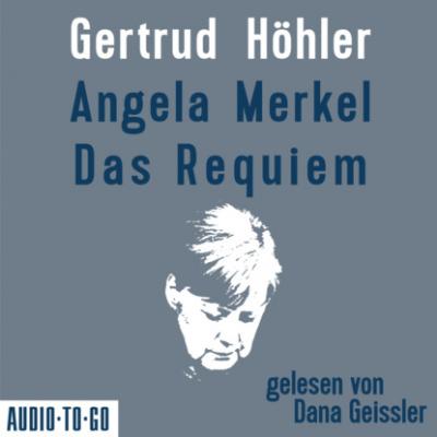 Angela Merkel - Das Requiem (Ungekürzt) - Gertrud Höhler