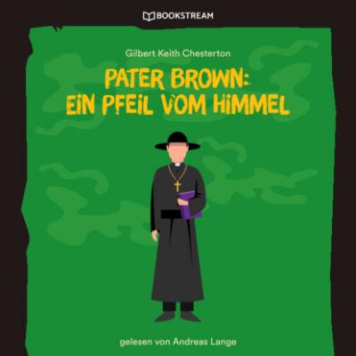 Pater Brown: Ein Pfeil vom Himmel (Ungekürzt) - Гилберт Кит Честертон
