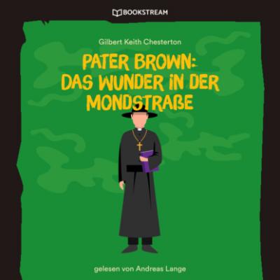 Pater Brown: Das Wunder in der Mondstraße (Ungekürzt) - Гилберт Кит Честертон