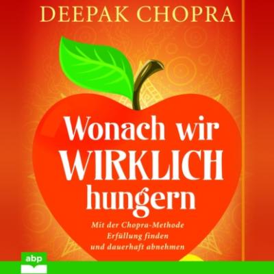 Wonach wir wirklich hungern - Mit der Chopra-Methode Erfüllung finden und dauerhaft abnehmen (Ungekürzt) - Deepak Chopra