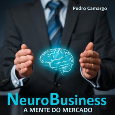 Neurobusiness - A mente do mercado (Integral) - Pedro Camargo