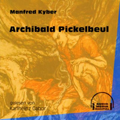 Archibald Pickelbeul (Ungekürzt) - Manfred Kyber