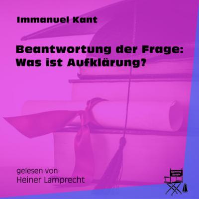 Beantwortung der Frage: Was ist Aufklärung? (Ungekürzt) - Immanuel Kant