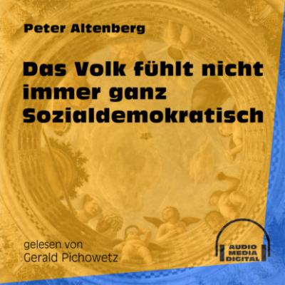 Das Volk fühlt nicht immer ganz Sozialdemokratisch (Ungekürzt) - Peter Altenberg