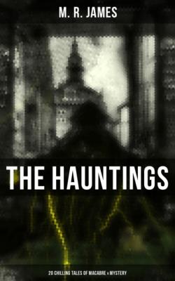 The Hauntings: 20 Chilling Tales of Macabre & Mystery - M. R. James