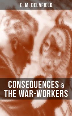 CONSEQUENCES & THE WAR-WORKERS - E. M. Delafield