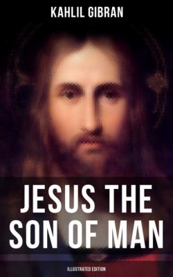 Jesus the Son of Man (Illustrated Edition) - Kahlil Gibran