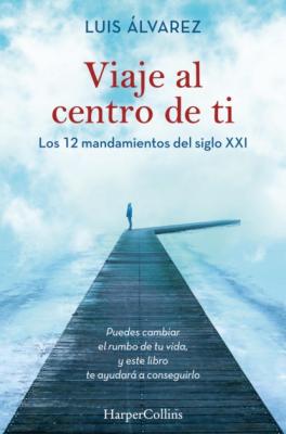 Viaje al centro de ti - Los 12 mandamientos del siglo XXI - Luis Fernando arean Alvarez