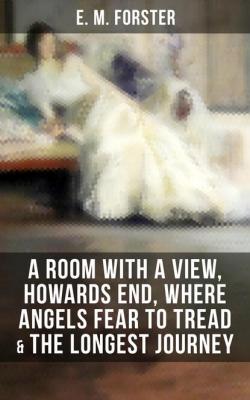 E.M.FORSTER: A Room with a View, Howards End, Where Angels Fear to Tread & The Longest Journey - E.M.  Forster