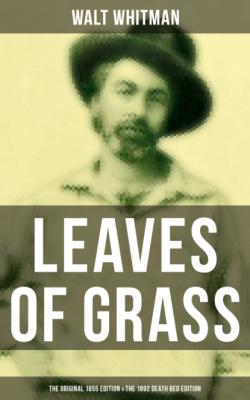 LEAVES OF GRASS (The Original 1855 Edition & The 1892 Death Bed Edition) - Walt Whitman
