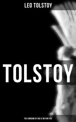 Tolstoy: The Kingdom of God Is Within You - Leo Tolstoy