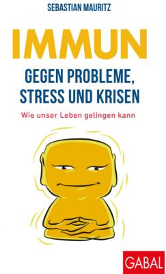 Immun gegen Probleme, Stress und Krisen - Sebastian Mauritz