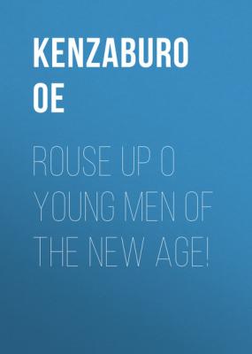 Rouse Up O Young Men of the New Age! - Kenzaburo  Oe