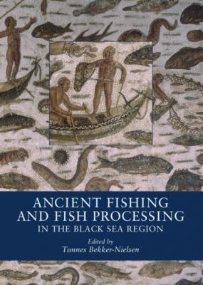 Ancient Fishing and Fish Processing in the Black Sea Region - Tonnes Bekker-Nielsen