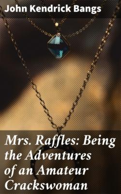 Mrs. Raffles: Being the Adventures of an Amateur Crackswoman - John Kendrick Bangs