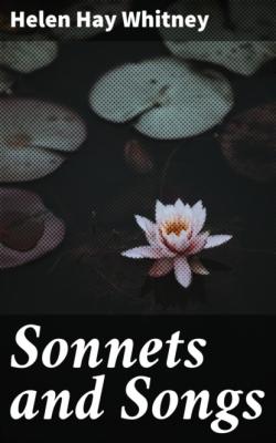 Sonnets and Songs - Helen Hay Whitney