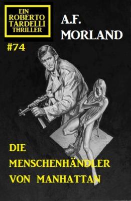 Die Menschenhändler von Manhattan: Ein Roberto Tardelli Thriller #74 - A. F. Morland