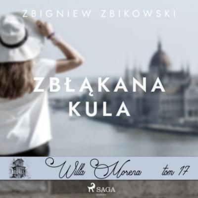 Willa Morena 17: Zbłąkana kula - Zbigniew Zbikowski
