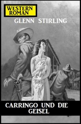 Carringo und die Geisel: Western-Roman - Glenn Stirling