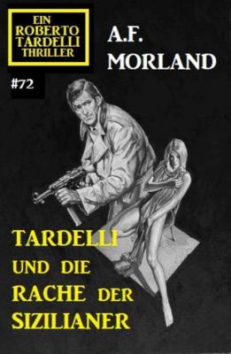 Tardelli und die Rache der Sizilianer: Ein Roberto Tardelli Thriller #72 - A. F. Morland