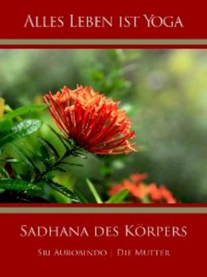 Sadhana des Körpers - Die (d.i. Mira Alfassa) Mutter