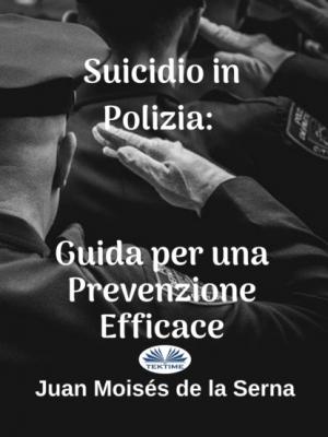 Suicidio In Polizia: Guida Per Una Prevenzione Efficace - Dr. Juan Moisés De La Serna