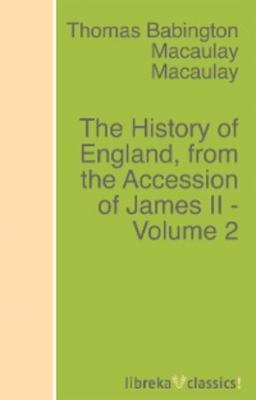 The History of England, from the Accession of James II - Volume 2 - Томас Бабингтон Маколей