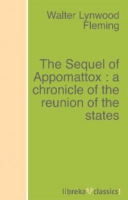 The Sequel of Appomattox : a chronicle of the reunion of the states - Walter L. Fleming