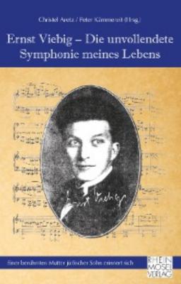 Ernst Viebig - Die unvollendete Symphonie meines Lebens - Группа авторов