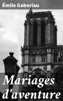 Mariages d'aventure - Emile Gaboriau