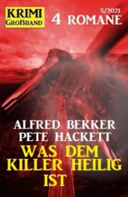 Was dem Killer heilig ist: Krimi Großband 4 Romane - Pete Hackett