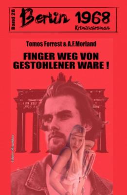 Finger weg von gestohlener Ware! Berlin 1968 Kriminalroman Band 28 - A. F. Morland