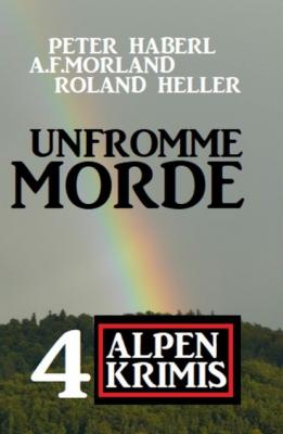 Unfromme Morde: 4 Alpen Krimis - Peter Haberl