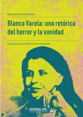 Blanca Varela: una retórica del horror y la vanidad - Martín Horna Romero