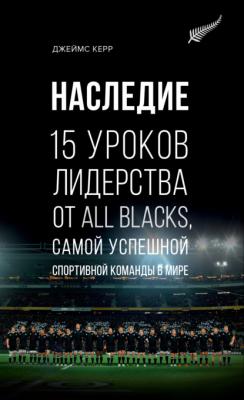 Наследие. 15 уроков лидерства от All Blacks, самой успешной спортивной команды в мире - Джеймс Керр