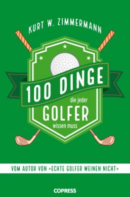 100 Dinge, die jeder Golfer wissen muss - Kurt W. Zimmermann