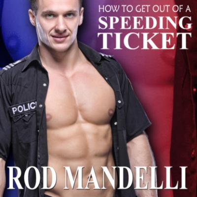 How To Get Out of a Speeding Ticket - Gay Sex Confessions, book 5 (Unabridged) - Rod Mandelli