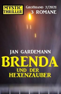 Brenda  und der Hexenzauber: Mystic Thriller Großband 3 Romane 7/2021 - Jan Gardemann