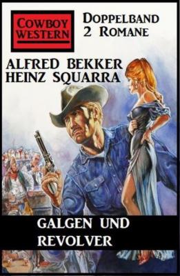Galgen und Revolver: Cowboy Western Doppelband 2 Romane - Alfred Bekker