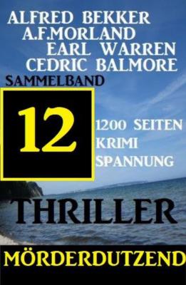 Mörderdutzend: 12 Thriller - Sammelband 1200 Seiten Krimi Spannung - A. F. Morland