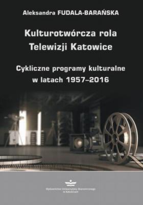 Kulturotwórcza rola Telewizji Katowice - Aleksandra Fudala-Barańska