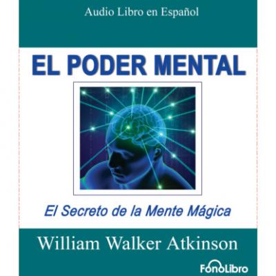 El Poder Mental (abreviado) - William Walker Atkinson