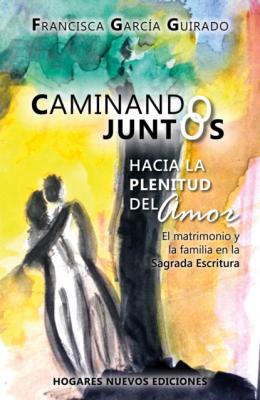 Caminando juntos hacia la plenitud del amor - Francisca García Guirado