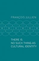 There Is No Such Thing as Cultural Identity - Francois  Jullien