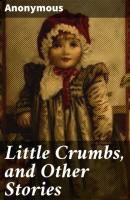 Little Crumbs, and Other Stories - Anonymous